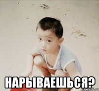  нарываешься?