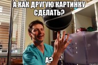 а как другую картинку сделать? а?