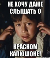 не хочу даже слышать о красном капюшоне!