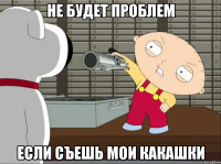 не будет проблем если съешь мои какашки