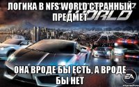 логика в nfs world странный предмет она вроде бы есть, а вроде бы нет