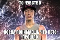то чувство когда понимаешь что лето прошло