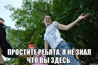  простите ребята, я не знал что вы здесь.
