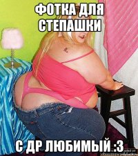 фотка для степашки с др любимый :3