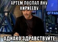артем послал яну кириееву однако здравствуйте