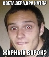 света,вера,ира,катя? жирный ворон?