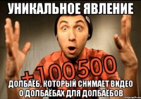 уникальное явление долбаёб, который снимает видео о долбаёбах для долбаёбов