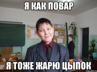 я как повар я тоже жарю цыпок