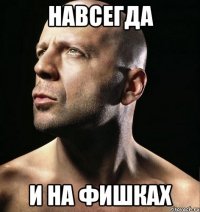 навсегда и на фишках