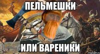 пельмешки или вареники