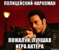 полицейский-наркоман пожалуй, лучшая игра актёра