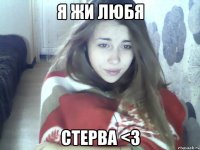 я жи любя стерва <з