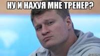 ну и нахуя мне тренер? 
