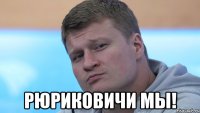  рюриковичи мы!