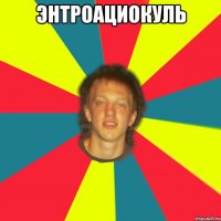энтроациокуль 