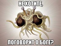 не хотите, поговорит о боге?