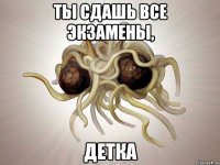 ты сдашь все экзамены, детка