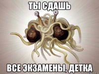 ты сдашь все экзамены, детка