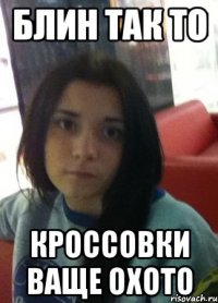 блин так то кроссовки ваще охото