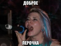 доброе лерочка