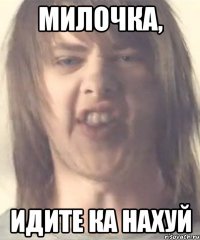 милочка, идите ка нахуй