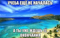 учеба ещё не началась а ты уже ждешь её окончания