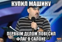 купил машину первым делом повесил флаг в салоне