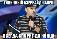 типичный азербайджанец всегда спорит до конца