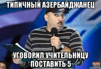 типичный азербайджанец уговорил учительницу поставить 5