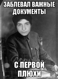заблевал важные документы с первой плюхи