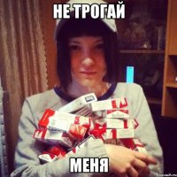 не трогай меня