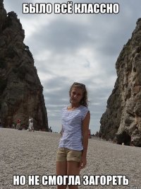 было всё классно но не смогла загореть