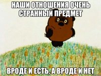 наши отношения очень странный предмет вроде и есть, а вроде и нет