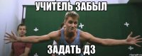 учитель забыл задать дз