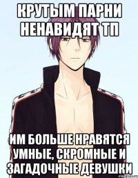 крутым парни ненавидят тп им больше нравятся умные, скромные и загадочные девушки