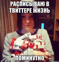 расписываю в твиттере жизнь поминутно
