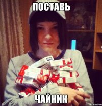 поставь чайник