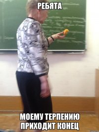 ребята моему терпению приходит конец