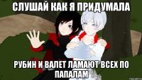 слушай как я придумала рубин и валет ламают всех по папалам