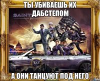 ты убиваешь их дабстепом а они танцуют под него