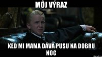 môj výraz ked mi mama dáva pusu na dobru noc
