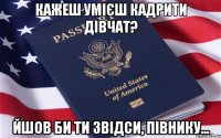 кажеш умієш кадрити дівчат? йшов би ти звідси, півнику...
