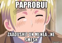 paprobui zaadushit on menea ...ne smesh