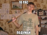 10 рас подумай