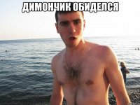 димончик обиделся 