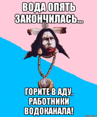 вода опять закончилась... горите в аду, работники водоканала!