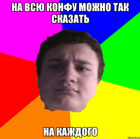 на всю конфу можно так сказать на каждого
