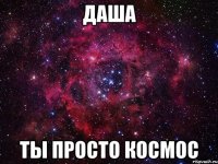 даша ты просто космос
