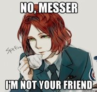 no, messer i'm not your friend