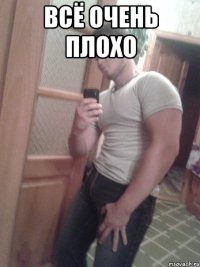 всё очень плохо 